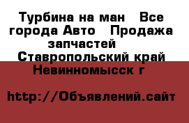 Турбина на ман - Все города Авто » Продажа запчастей   . Ставропольский край,Невинномысск г.